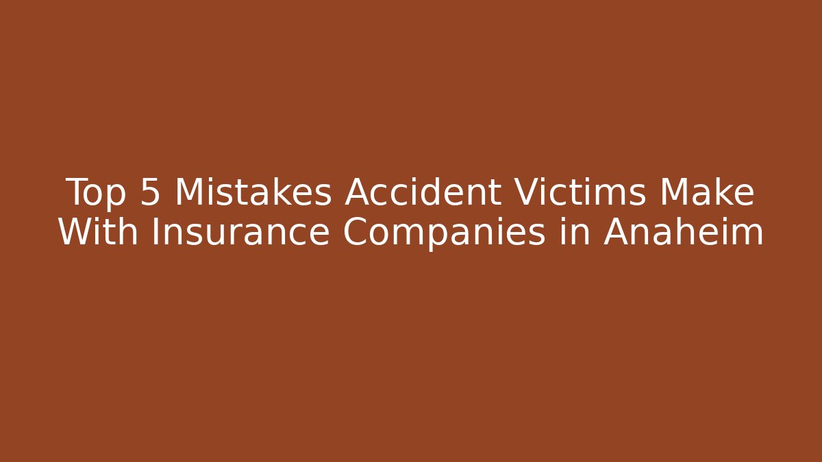 Top 5 Mistakes Accident Victims Make With Insurance Companies in Anaheim - WealthxGroup
