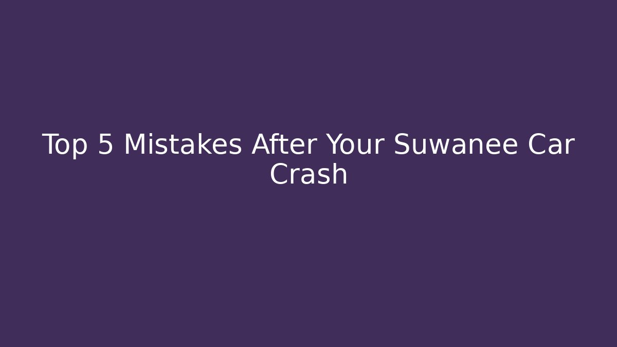 Top 5 Mistakes After Your Suwanee Car Crash