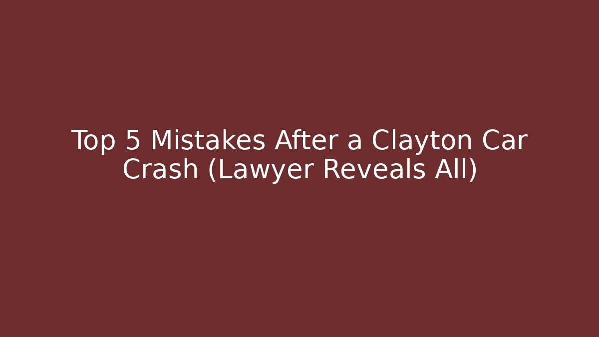 Top 5 Mistakes After a Clayton Car Crash (Lawyer Reveals All)