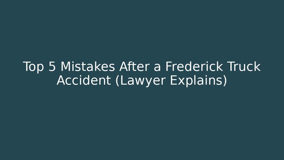 Top 5 Mistakes After a Frederick Truck Accident (Lawyer Explains) - WealthxGroup