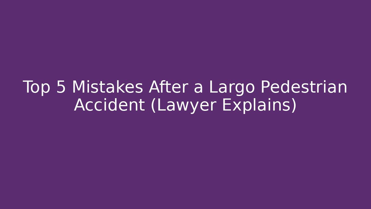 Top 5 Mistakes After a Largo Pedestrian Accident (Lawyer Explains)