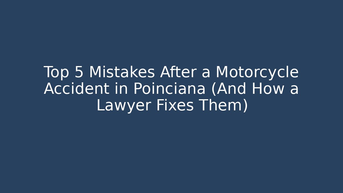 Top 5 Mistakes After a Motorcycle Accident in Poinciana (And How a Lawyer Fixes Them)