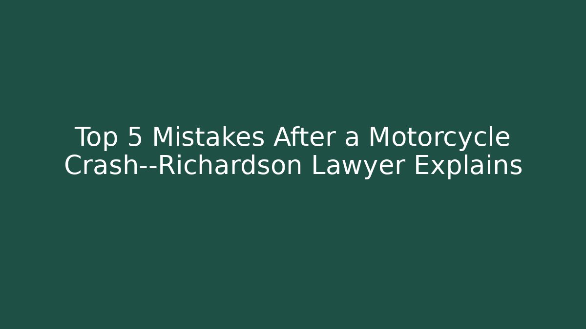 Top 5 Mistakes After a Motorcycle Crash—Richardson Lawyer Explains - WealthxGroup