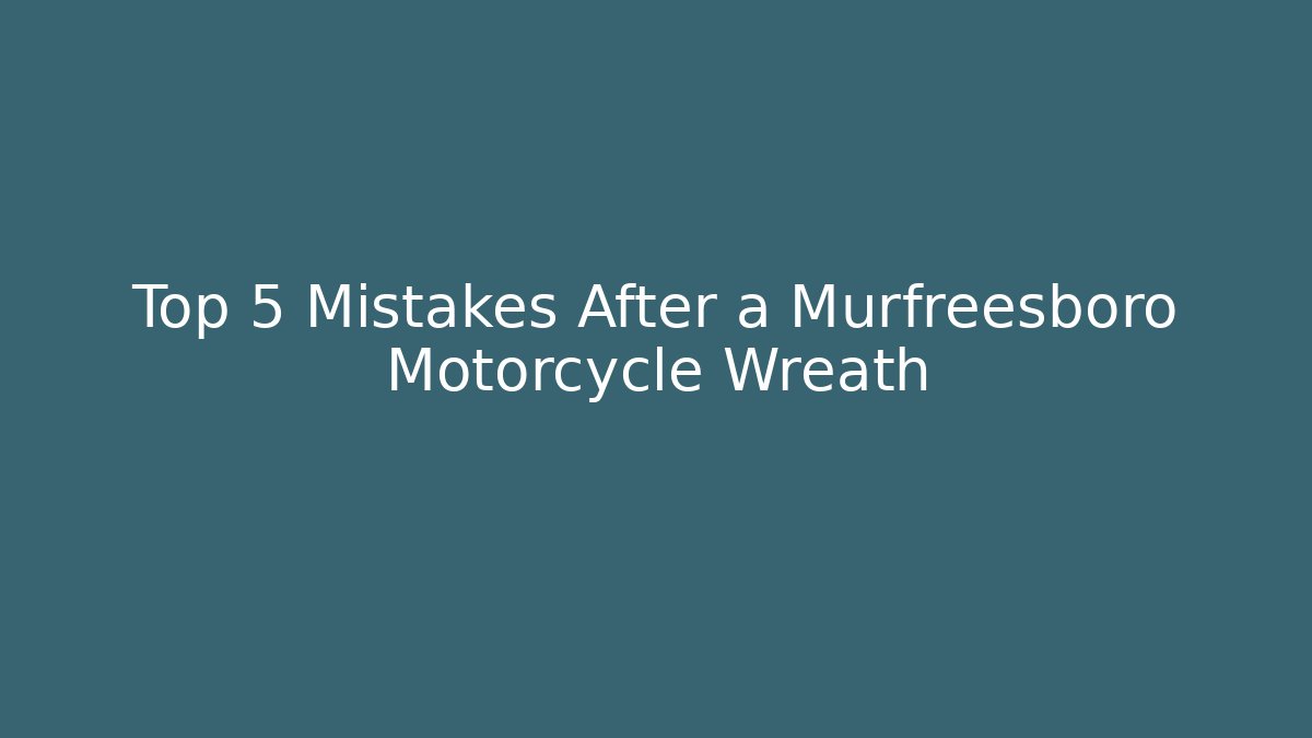 Top 5 Mistakes After a Murfreesboro Motorcycle Wreath