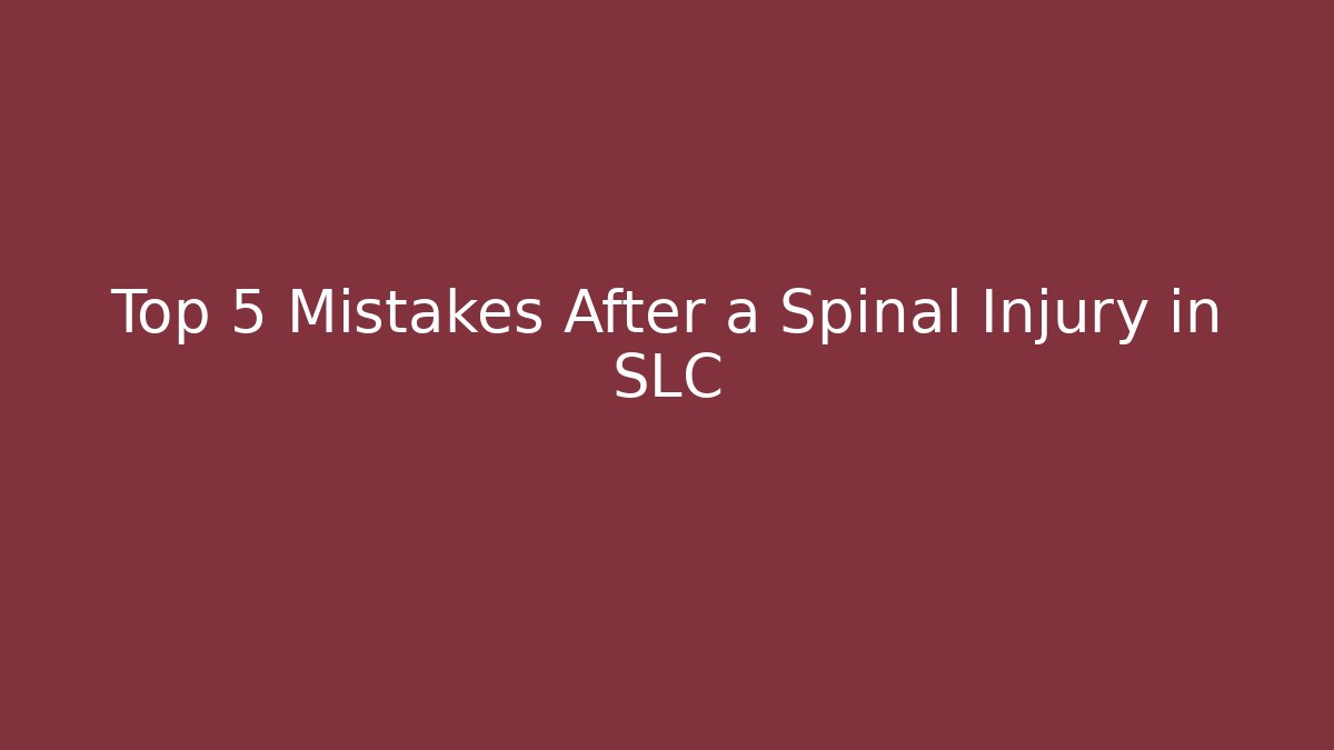 Top 5 Mistakes After a Spinal Injury in SLC - WealthxGroup