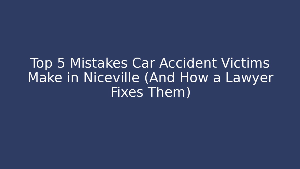 Top 5 Mistakes Car Accident Victims Make in Niceville (And How a Lawyer Fixes Them)