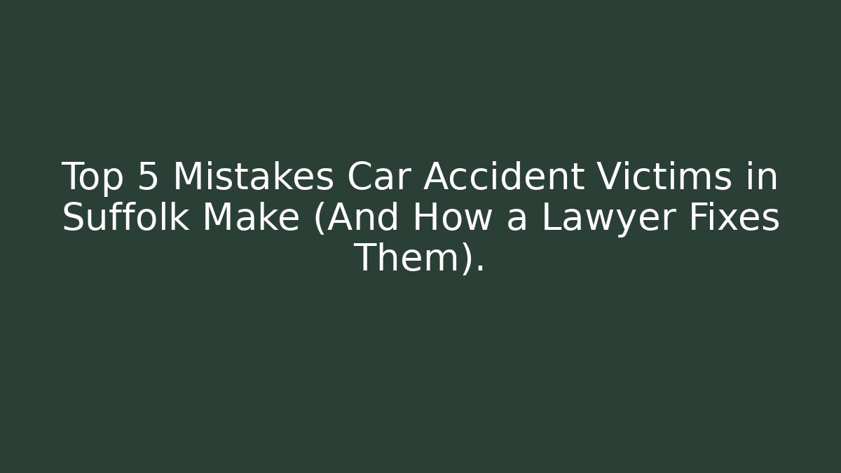 Top 5 Mistakes Car Accident Victims in Suffolk Make (And How a Lawyer Fixes Them).