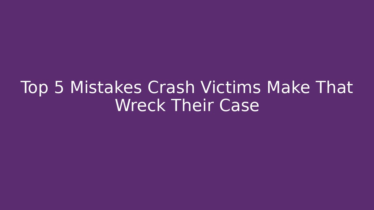 Top 5 Mistakes Crash Victims Make That Wreck Their Case - WealthxGroup