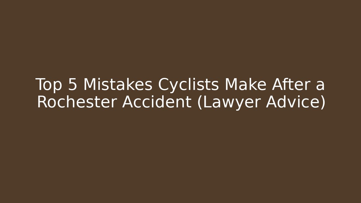 Top 5 Mistakes Cyclists Make After a Rochester Accident (Lawyer Advice)