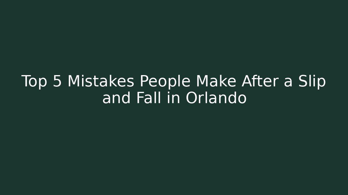 Top 5 Mistakes People Make After a Slip and Fall in Orlando