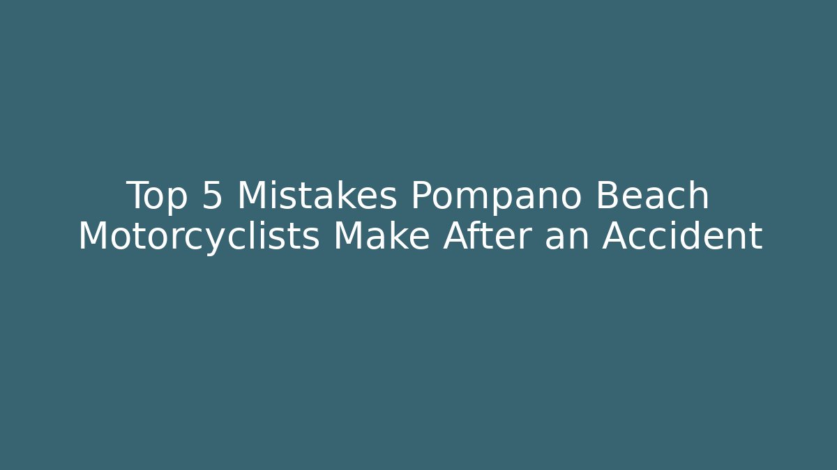Top 5 Mistakes Pompano Beach Motorcyclists Make After an Accident