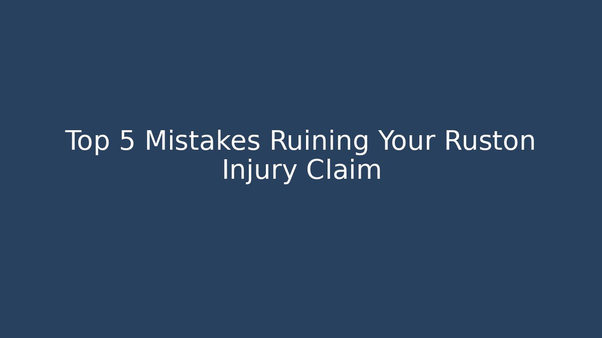 Top 5 Mistakes Ruining Your Ruston Injury Claim