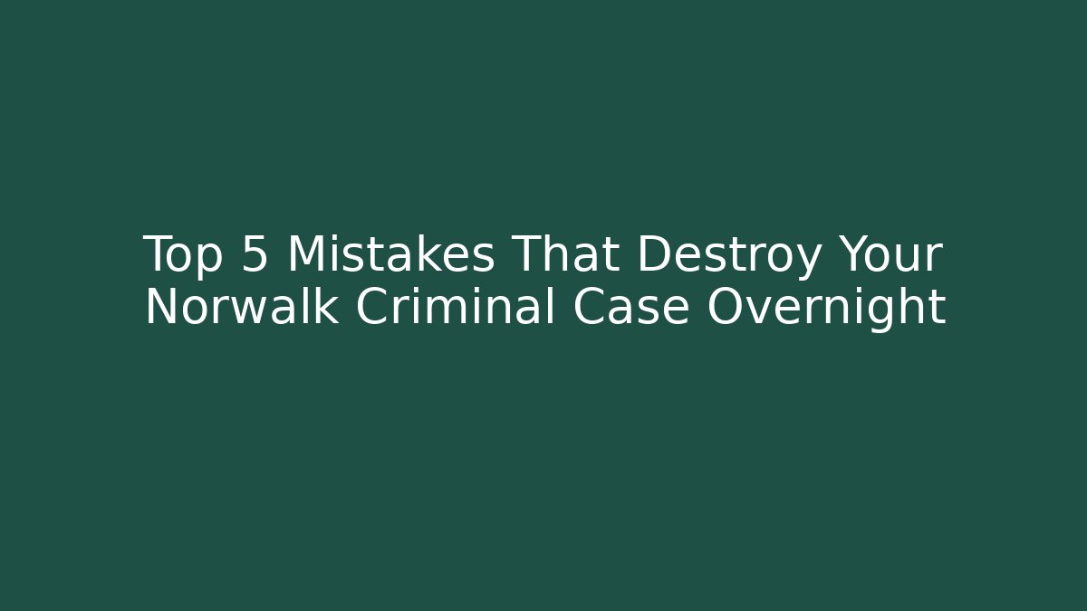 Top 5 Mistakes That Destroy Your Norwalk Criminal Case Overnight - WealthxGroup