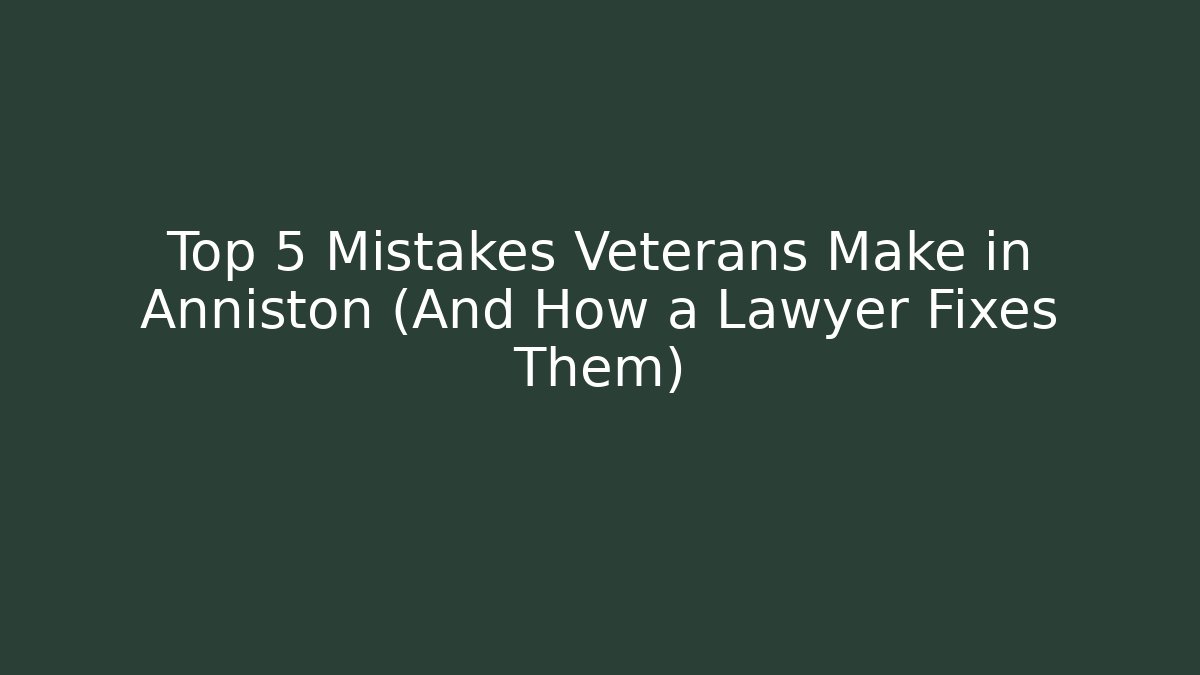 Top 5 Mistakes Veterans Make in Anniston (And How a Lawyer Fixes Them) - WealthxGroup