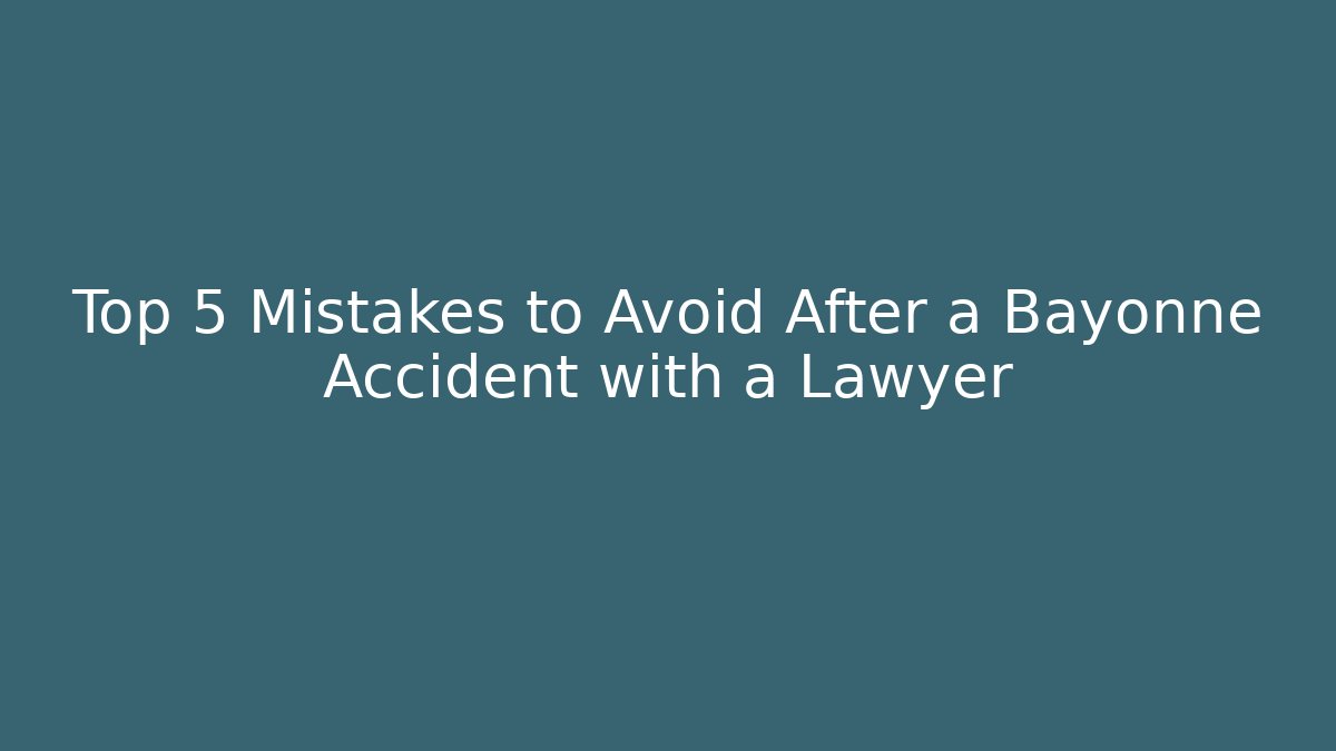 Top 5 Mistakes to Avoid After a Bayonne Accident with a Lawyer