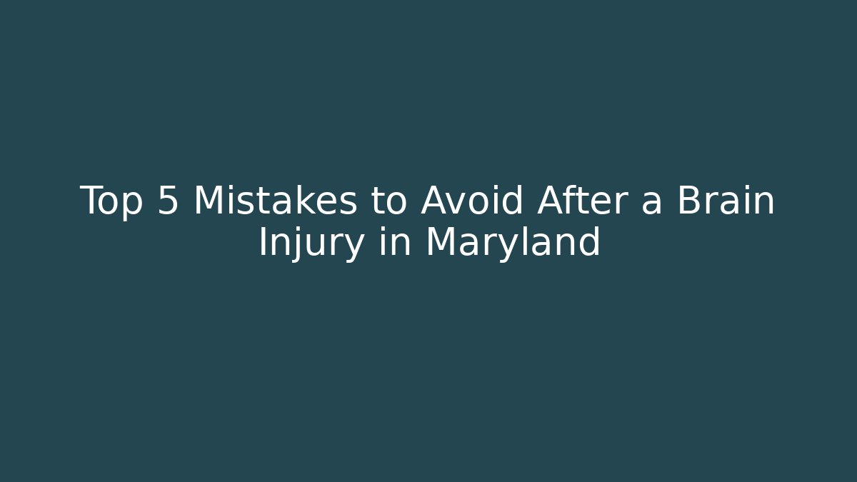 Top 5 Mistakes to Avoid After a Brain Injury in Maryland