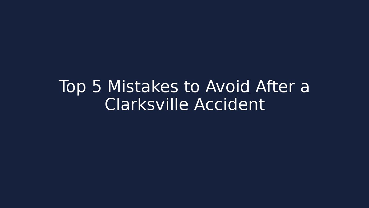 Top 5 Mistakes to Avoid After a Clarksville Accident - WealthxGroup
