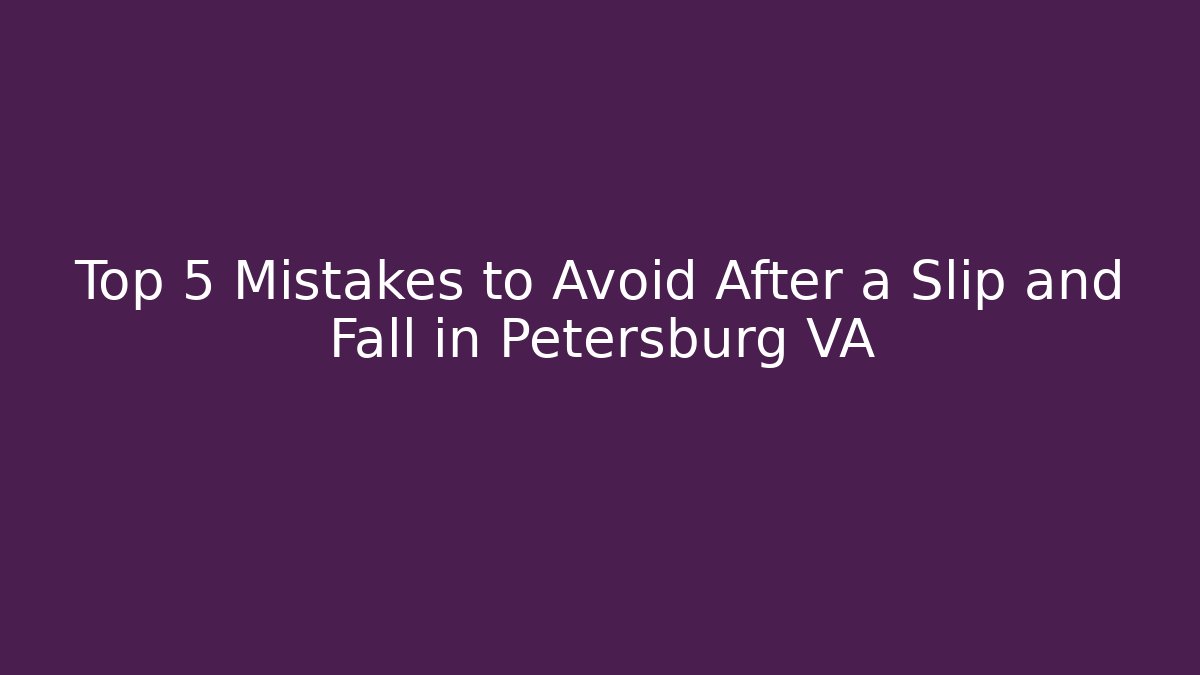 Top 5 Mistakes to Avoid After a Slip and Fall in Petersburg VA - WealthxGroup