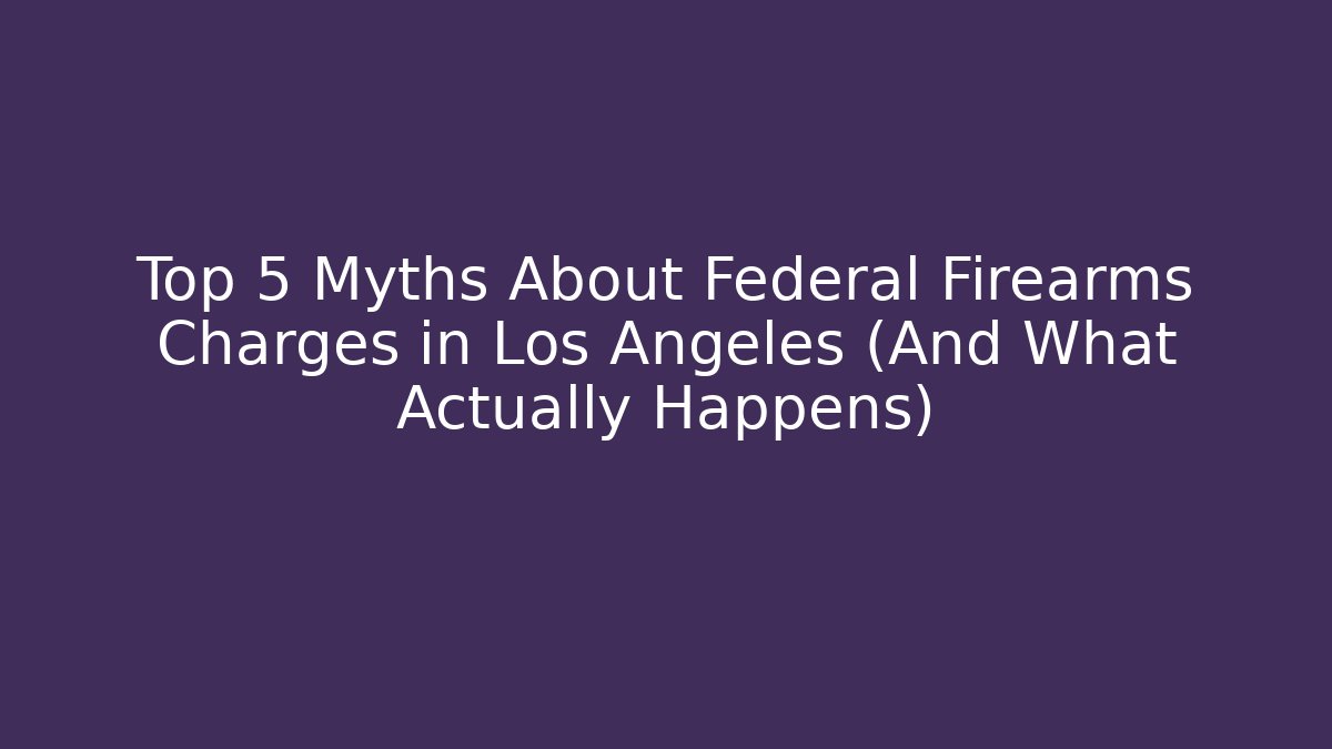 Top 5 Myths About Federal Firearms Charges in Los Angeles (And What Actually Happens) - WealthxGroup