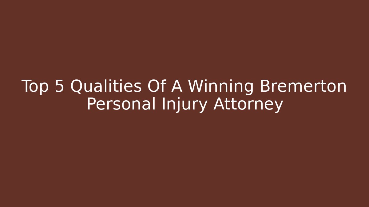 Top 5 Qualities Of A Winning Bremerton Personal Injury Attorney