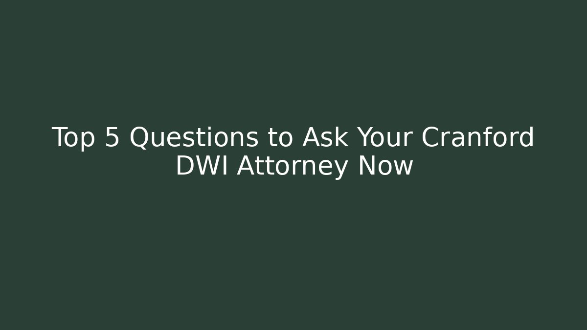 Top 5 Questions to Ask Your Cranford DWI Attorney Now