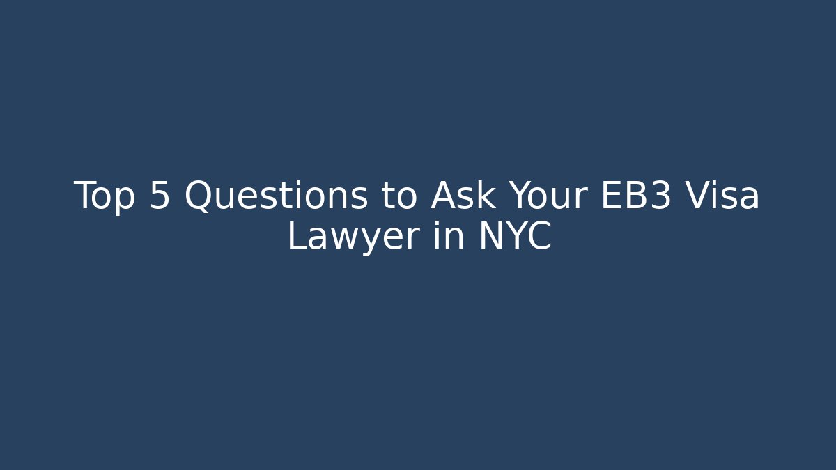 Top 5 Questions to Ask Your EB3 Visa Lawyer in NYC - WealthxGroup