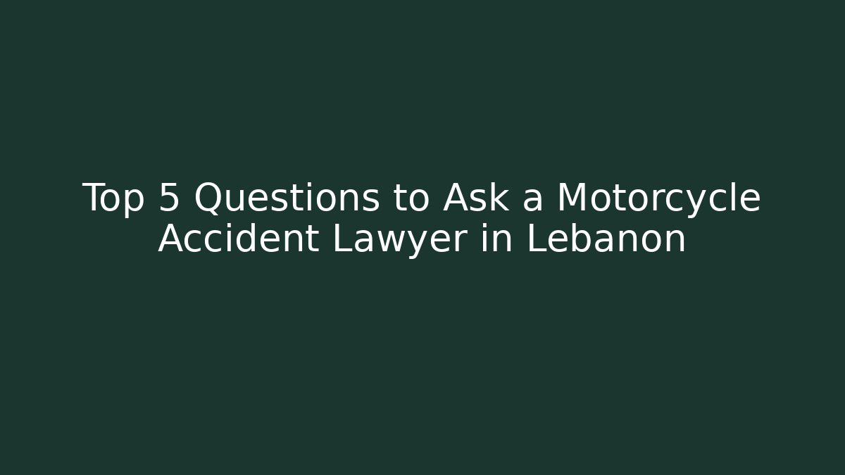 Top 5 Questions to Ask a Motorcycle Accident Lawyer in Lebanon