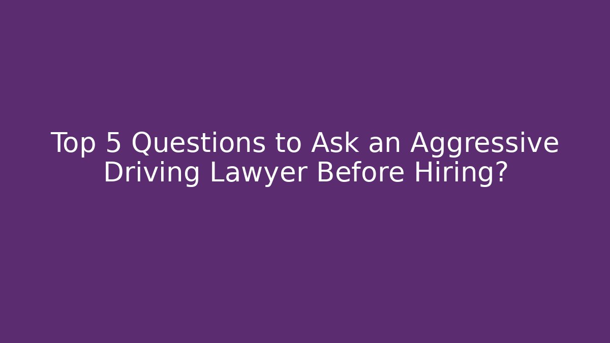 Top 5 Questions to Ask an Aggressive Driving Lawyer Before Hiring? - WealthxGroup