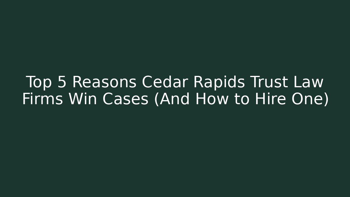 Top 5 Reasons Cedar Rapids Trust Law Firms Win Cases (And How to Hire One) - WealthxGroup