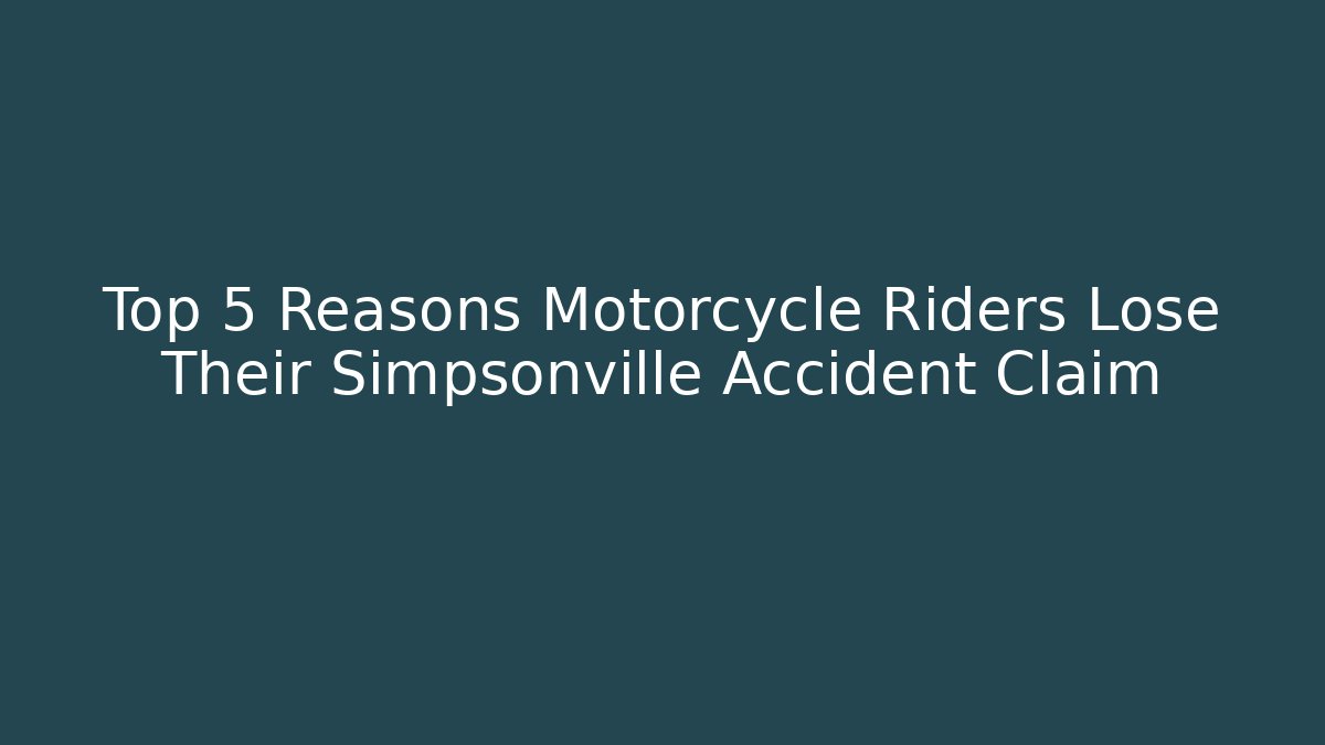 Top 5 Reasons Motorcycle Riders Lose Their Simpsonville Accident Claim