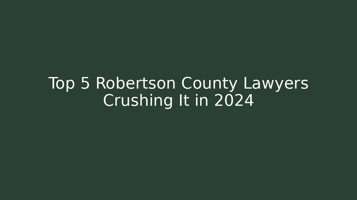 Top 5 Robertson County Lawyers Crushing It in 2024