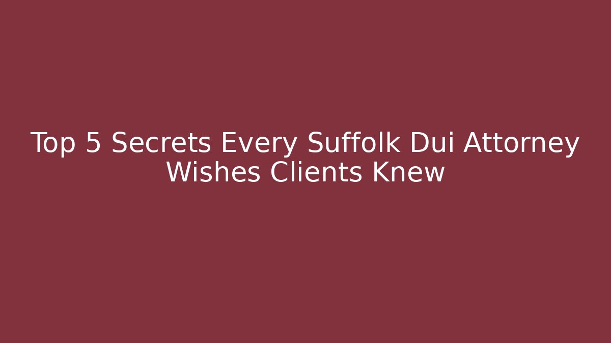 Top 5 Secrets Every Suffolk Dui Attorney Wishes Clients Knew