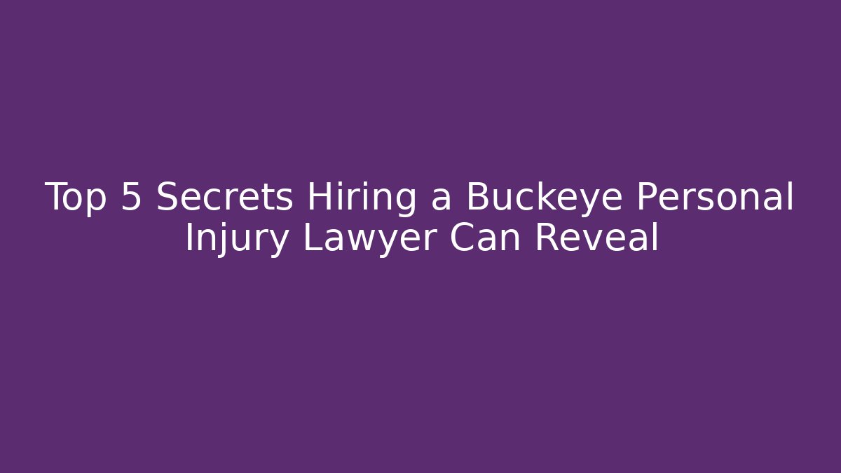 Top 5 Secrets Hiring a Buckeye Personal Injury Lawyer Can Reveal