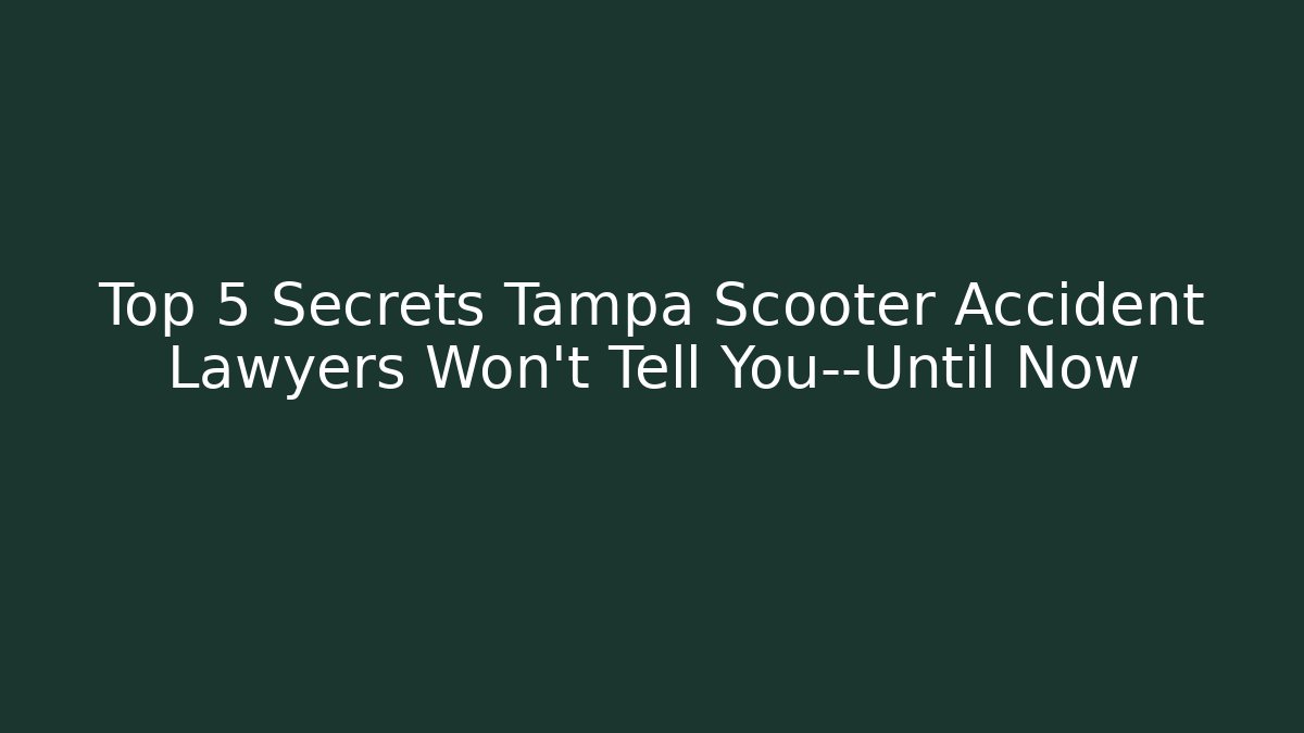 Top 5 Secrets Tampa Scooter Accident Lawyers Won’t Tell You—Until Now