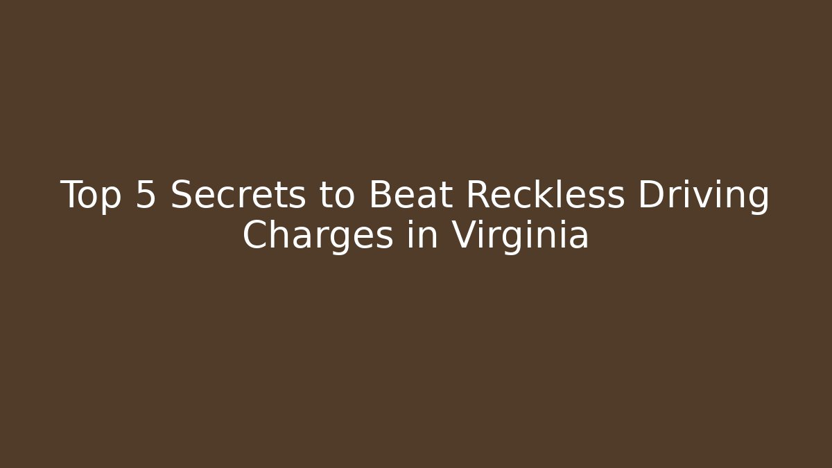 Top 5 Secrets to Beat Reckless Driving Charges in Virginia