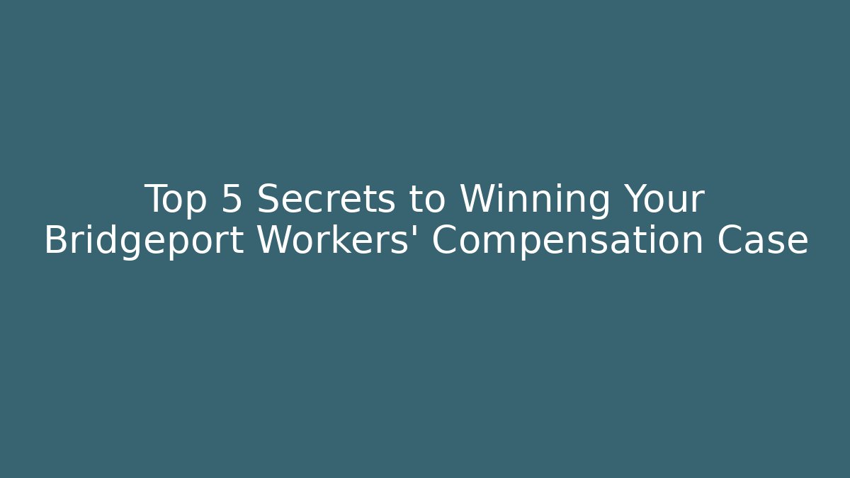 Top 5 Secrets to Winning Your Bridgeport Workers' Compensation Case - WealthxGroup