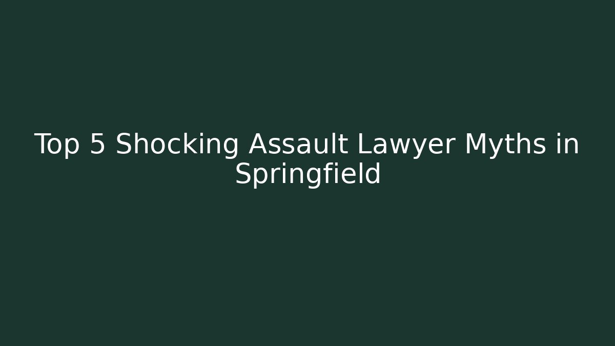 Top 5 Shocking Assault Lawyer Myths in Springfield - WealthxGroup