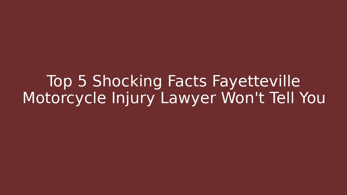 Top 5 Shocking Facts Fayetteville Motorcycle Injury Lawyer Won’t Tell You