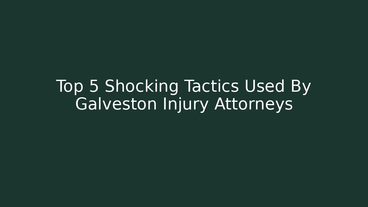 Top 5 Shocking Tactics Used By Galveston Injury Attorneys - WealthxGroup