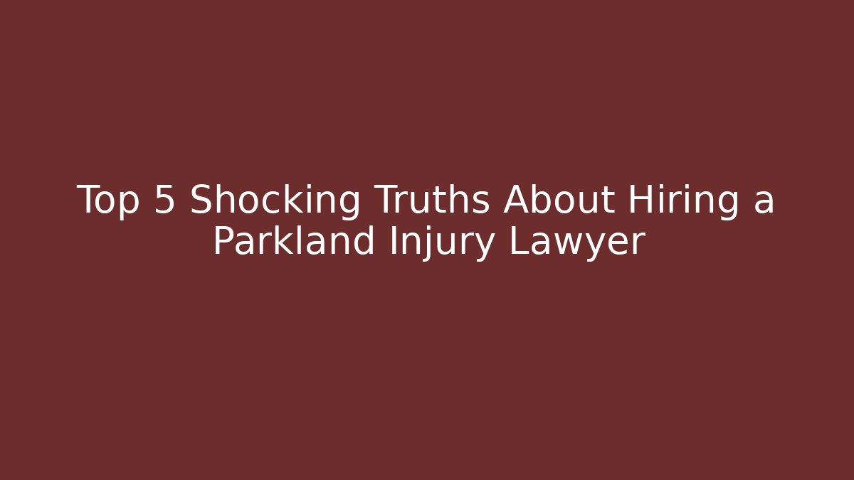 Top 5 Shocking Truths About Hiring a Parkland Injury Lawyer