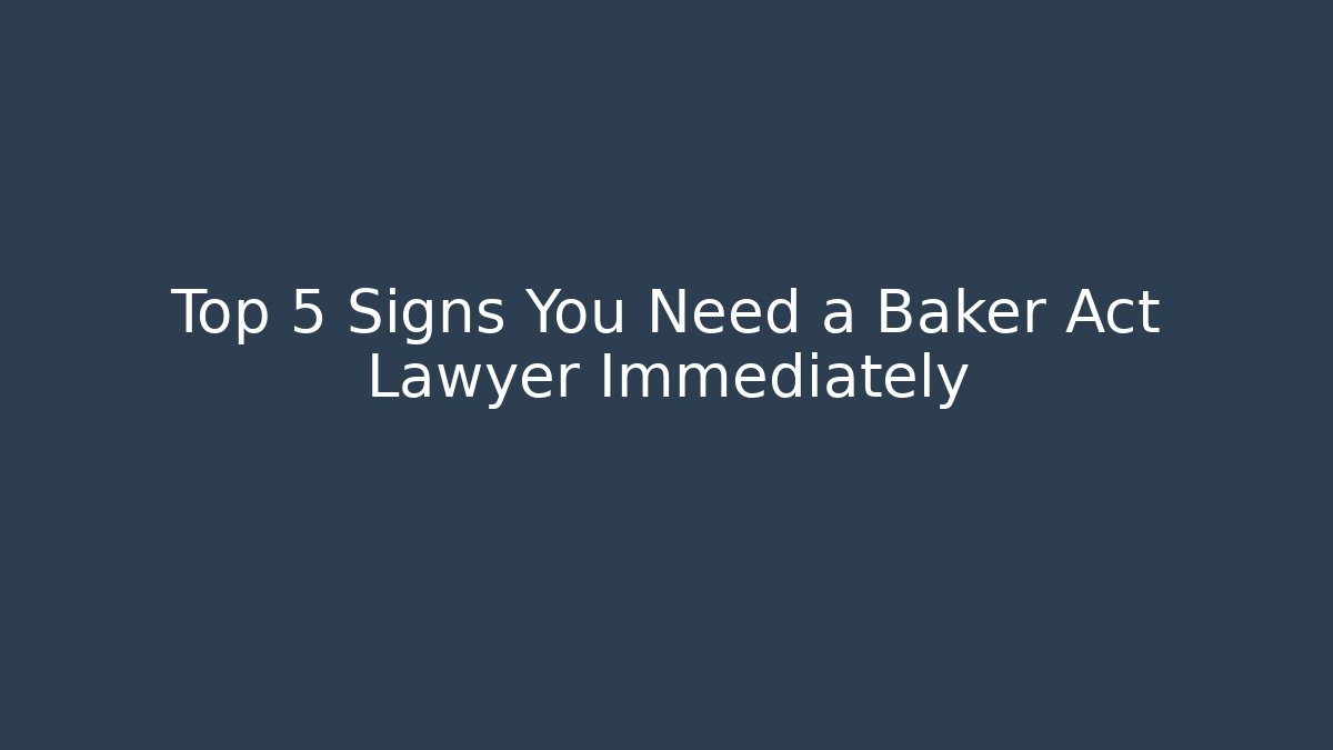Top 5 Signs You Need a Baker Act Lawyer Immediately