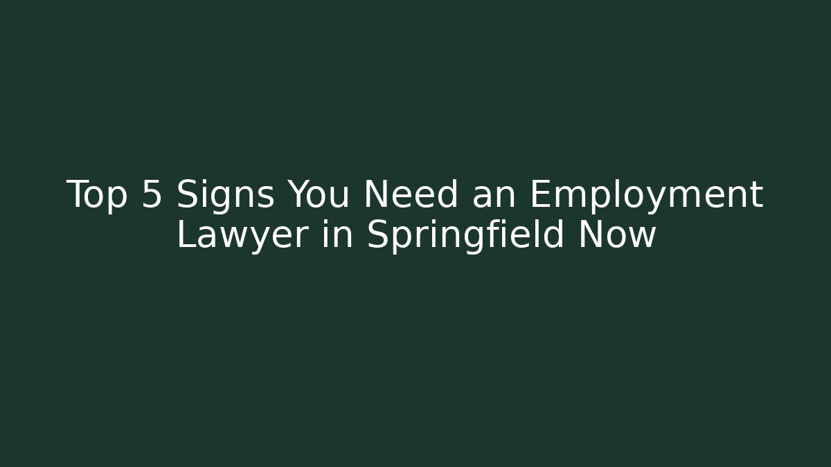Top 5 Signs You Need an Employment Lawyer in Springfield Now - WealthxGroup
