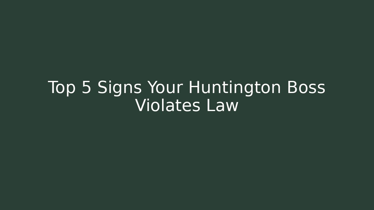 Top 5 Signs Your Huntington Boss Violates Law - WealthxGroup