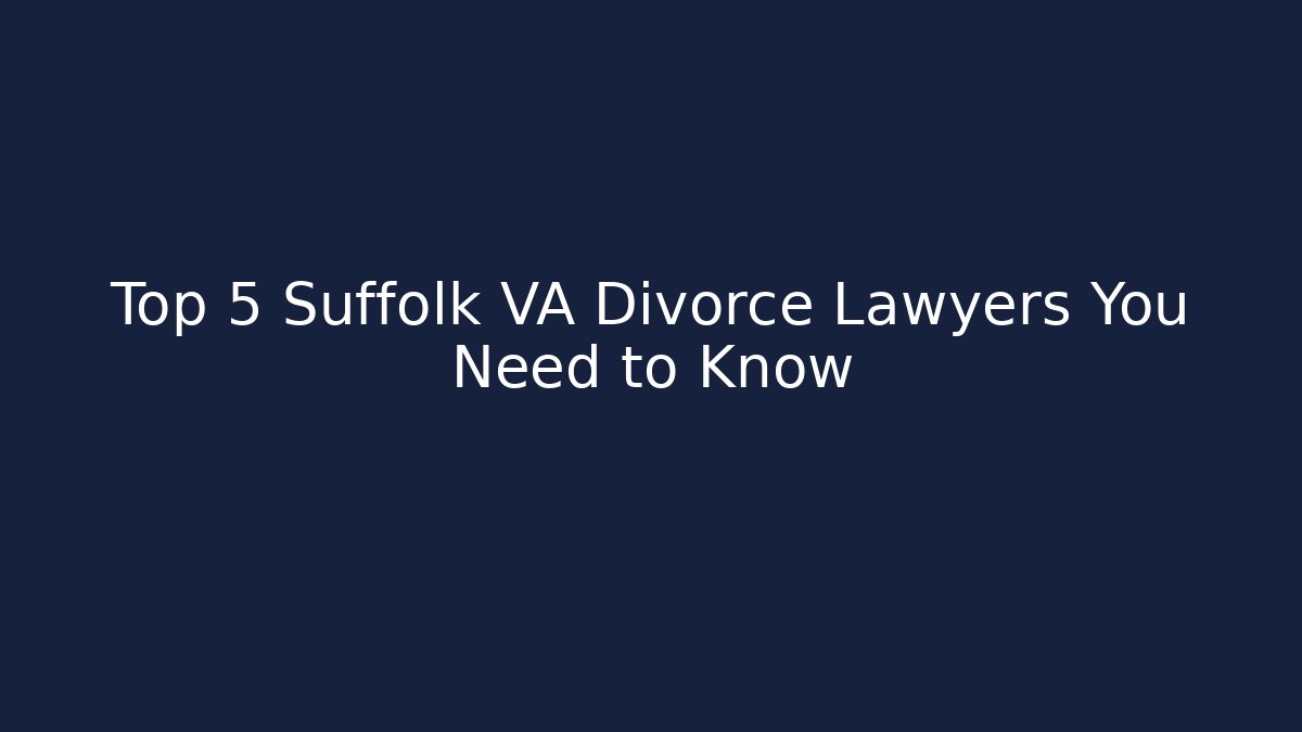 Top 5 Suffolk VA Divorce Lawyers You Need to Know