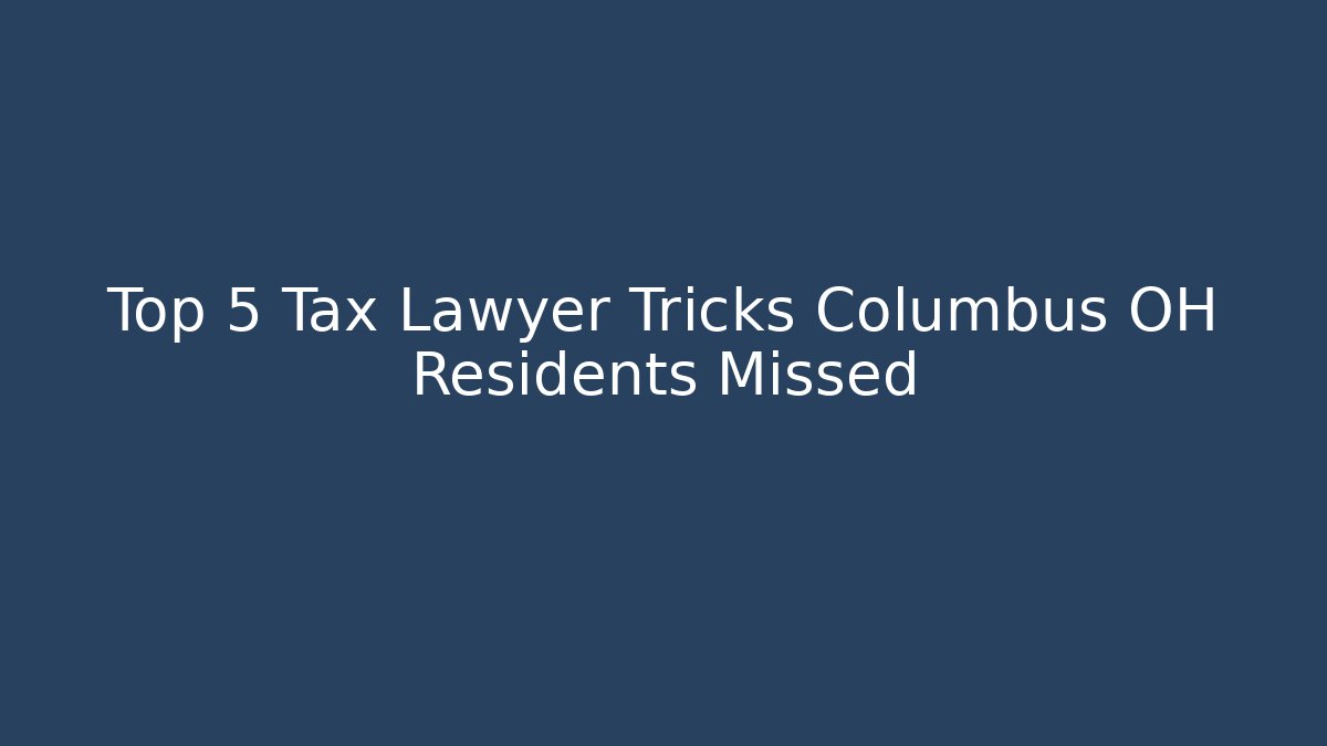 Top 5 Tax Lawyer Tricks Columbus OH Residents Missed