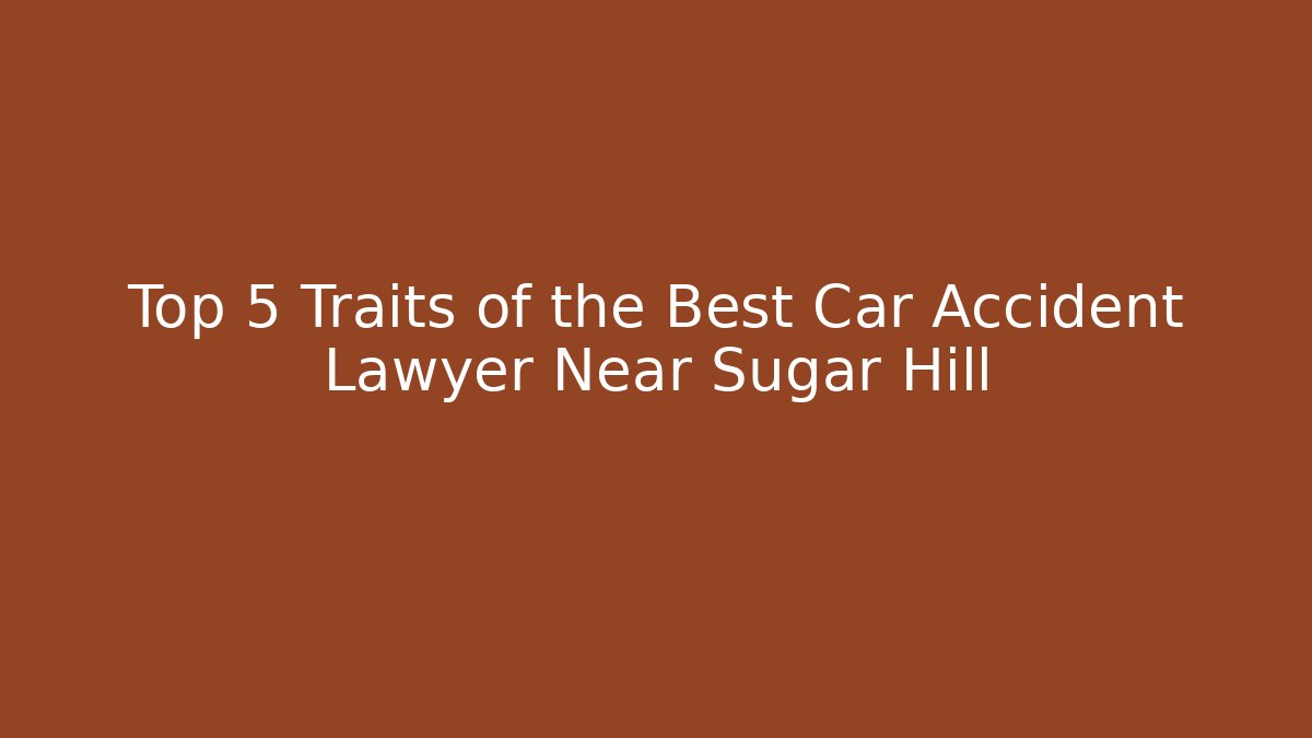 Top 5 Traits of the Best Car Accident Lawyer Near Sugar Hill