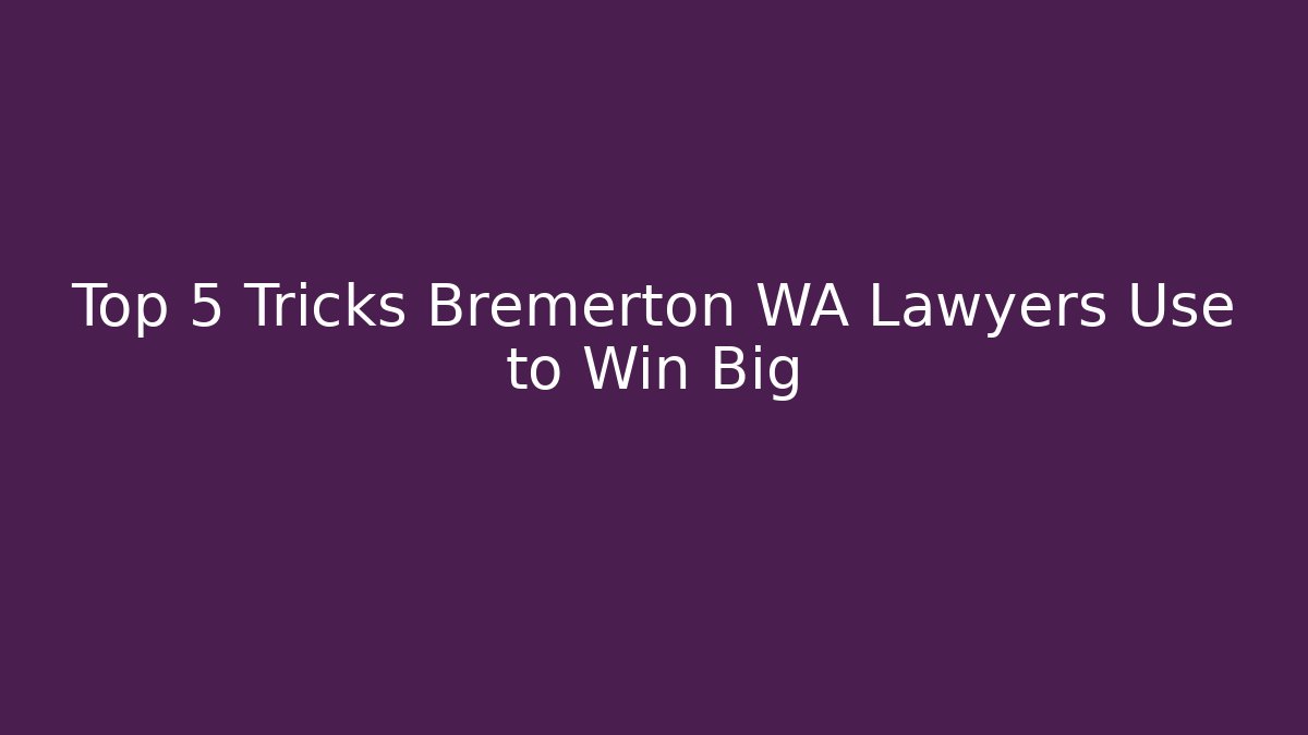 Top 5 Tricks Bremerton WA Lawyers Use to Win Big