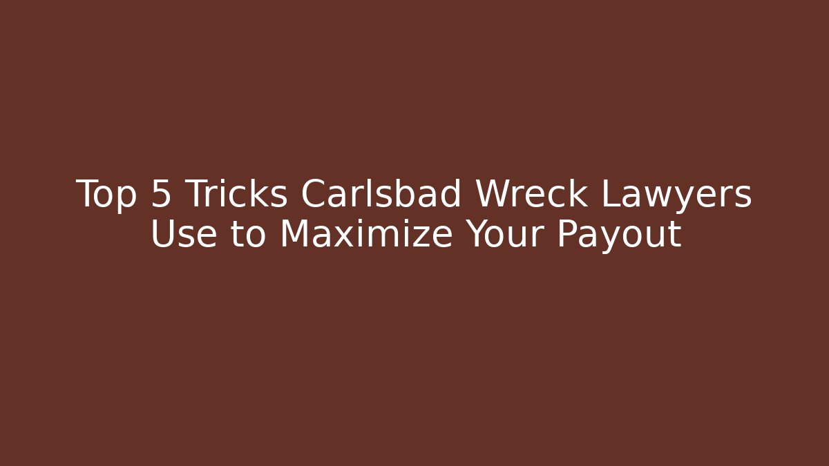 Top 5 Tricks Carlsbad Wreck Lawyers Use to Maximize Your Payout