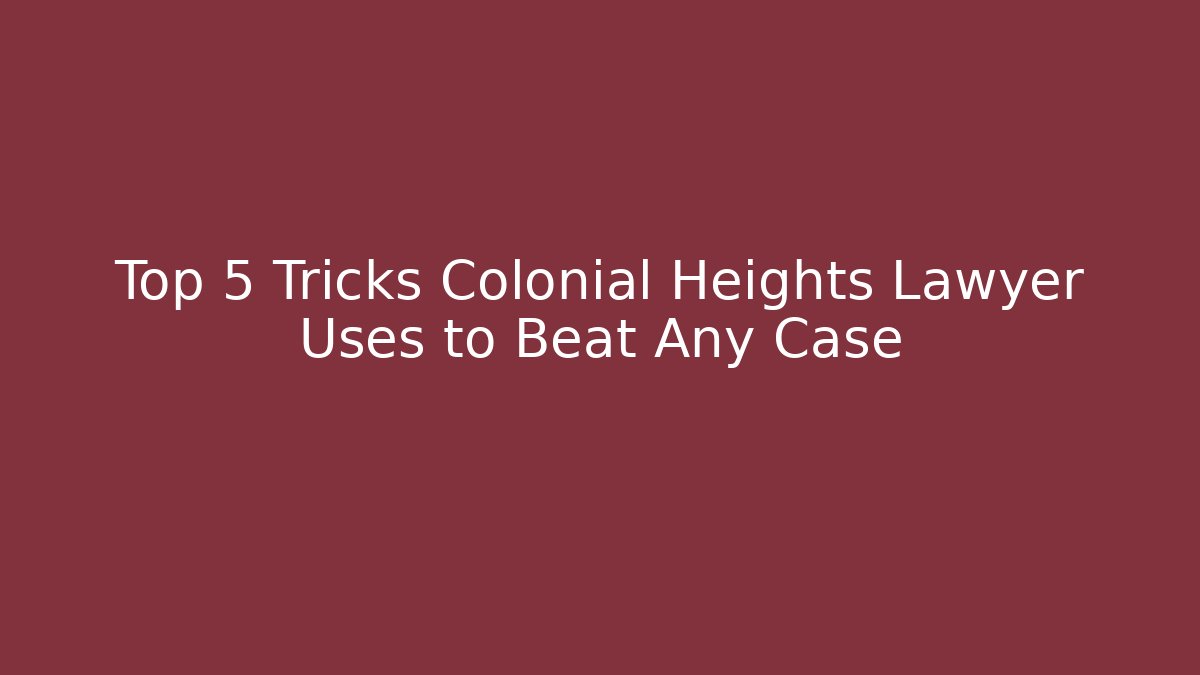 Top 5 Tricks Colonial Heights Lawyer Uses to Beat Any Case