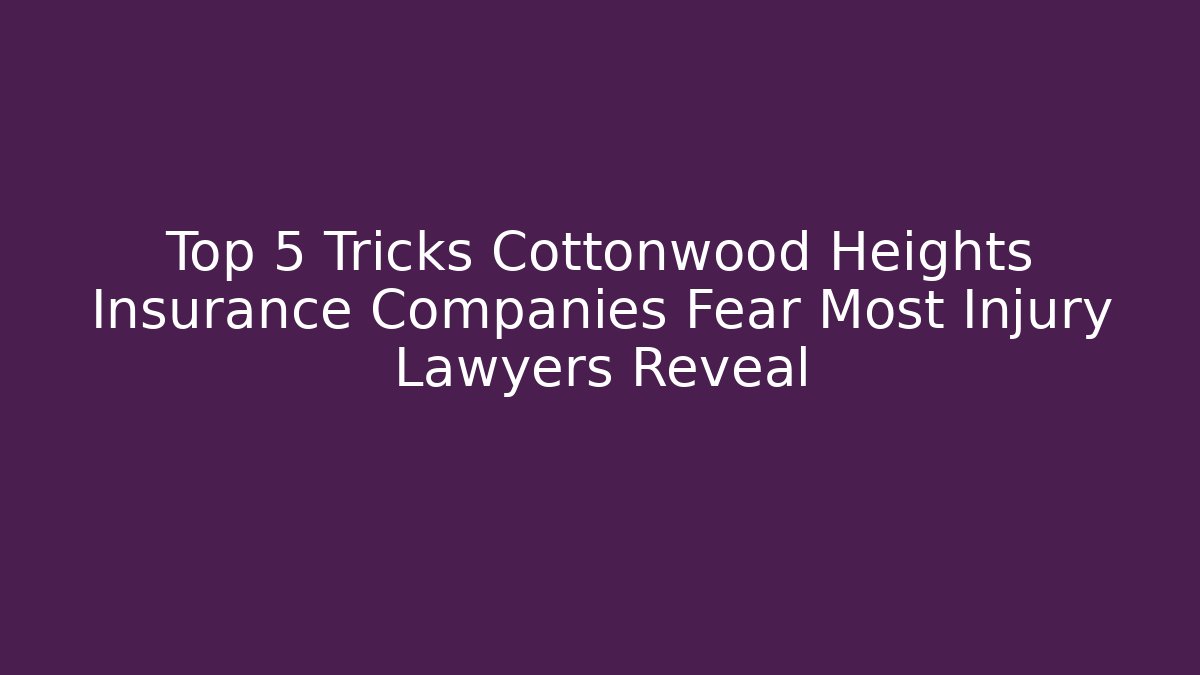 Top 5 Tricks Cottonwood Heights Insurance Companies Fear Most Injury Lawyers Reveal